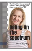 Dating on the Spectrum: The Definitive Conversation & Dating Course for Men with Asperger's, Autism, Asd