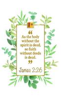 As the Body Without the Spirit Is Dead, So Faith Without Deeds Is Dead: James 2:26 Bible Journal