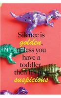 Silence is golden, unless you have a toddler, then it's just suspicious: 150 page lined 6 x 9 notebook/diary/journal