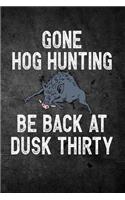 Gone Hog Hunting Be Back At Dusk Thirty: Funny Hunting Journal For Boar Hunters: Blank Lined Notebook For Hunt Season o Write Notes & Writing