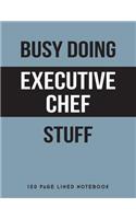 Busy Doing Executive Chef Stuff: 150 Page Lined Notebook