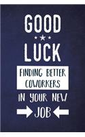 Good Luck Finding Better Coworkers in Your New Job: Blank and Lined Journal for Coworker Leaving Department or Company