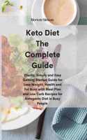 Keto Diet The Complete Guide: Clarity, Simply and Easy Getting Started Guide for Lose Weight, Health and Fat Burn with Meal Plan and Low Carb Recipes for Ketogenic Diet in Busy P