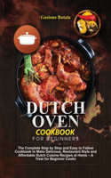 Dutch Oven Cookbook for Beginners: The Complete Step by Step and Easy to Follow Cookbook to Make Delicious, Restaurant Style and Affordable Dutch Cuisine Recipes at Home - A Treat for