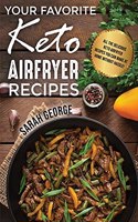 Your Favorite Keto Air Fryer Recipes: All The Delicious Keto Airfryer Recipes You Can Make At Home Without Hassle!