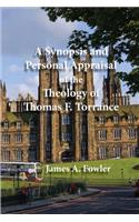 Synopsis and Personal Appraisal of the Theology of Thomas F. Torrance