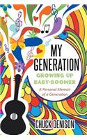 My Generation: Growing Up a Baby-Boomer: A Personal Memoir of a Generation: Growing Up a Baby-Boomer: A Personal Memoir of a Generation