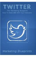 Twitter: The Marketing Blueprint - How To Make $$$ With Your Followers