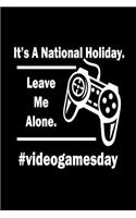 It's A National Holiday. Leave Me Alone. #videogamesday: Funny Gamer Joke Quote Gift Notebook