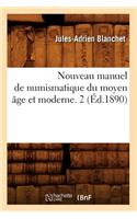Nouveau Manuel de Numismatique Du Moyen Âge Et Moderne. 2 (Éd.1890)