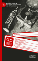 The Bebop Scene in London's Soho, 1945-1950: Post-war Britain’s First Youth Subculture(Palgrave Studies in the History of Subcultures and Popular Music)