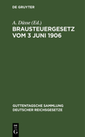 Brausteuergesetz Vom 3 Juni 1906: Mit Ausführungsbestimmungen, Anmerkungen Und Sachregister