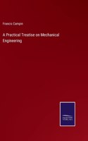 A Practical Treatise on Mechanical Engineering