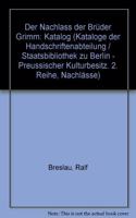 Staatsbibliothek Zu Berlin - Preussischer Kulturbesitz. Kataloge Der Handschriftenabteilung / Zweite Reihe. Nachlasse / Der Nachlass Der Bruder Grimm