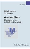 Gestalteter Glaube: Liturgisches Lernen in Schule Und Gemeinde