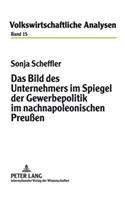 Das Bild Des Unternehmers Im Spiegel Der Gewerbepolitik Im Nachnapoleonischen Preußen