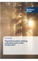 Thyroid function testing: overused and under-evidenced?