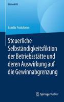 Steuerliche Selbständigkeitsfiktion Der Betriebsstätte Und Deren Auswirkung Auf Die Gewinnabgrenzung