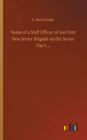 Notes of a Staff Officer of our First New Jersey Brigade on the Seven Day's ...