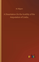 A Dissertation On the Inutility of the Amputation of Limbs.