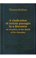 A vindication of certain passages in a discourse on occasion of the death of Dr. Priestley