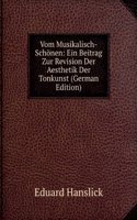 Vom Musikalisch-Schonen: Ein Beitrag Zur Revision Der Aesthetik Der Tonkunst (German Edition)