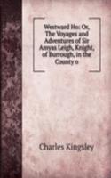 Westward Ho: Or, The Voyages and Adventures of Sir Amyas Leigh, Knight, of Burrough, in the County o