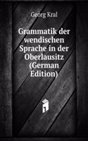 Grammatik der wendischen Sprache in der Oberlausitz (German Edition)