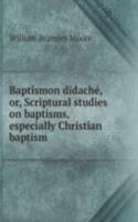 Baptismon didache, or, Scriptural studies on baptisms, especially Christian baptism