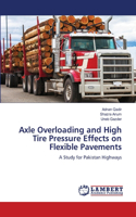 Axle Overloading and High Tire Pressure Effects on Flexible Pavements