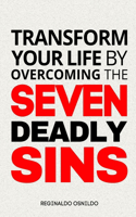 Transform Your Life by Overcoming the Seven Deadly Sins