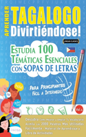 Aprender Tagalogo Divirtiéndose! - Para Principiantes: Fácil a Intermedio - Estudia 100 Temáticas Esenciales Con Sopas de Letras - Vol.1