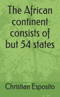 The African continent consists of but 54 states