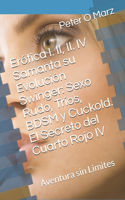 Erótica I. II, II. IV Samanta su Evolución Swinger: Sexo Rudo, Tríos, BDSM y Cuckold. El Secreto del Cuarto Rojo IV: Aventura sin Limites