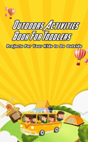 Outdoors Activities Book For Toddlers: Projects For Your Kids to Do Outside: Outdoors Activities