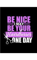 Be Nice I May Be Your Hairdresser One Day