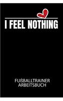 I FEEL NOTHING - Fußballtrainer Arbeitsbuch: Dokumentiere deine Spielerleistungen für die stetige Verbesserungen deines gesamten Teams!
