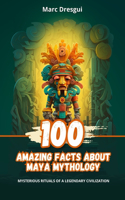 100 Amazing Facts about Maya Mythology