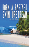 Born A Bastard - Swim Upstream