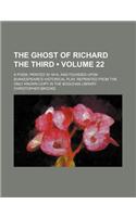 The Ghost of Richard the Third (Volume 22); A Poem, Printed in 1614, and Founded Upon Shakespeare's Historical Play. Reprinted from the Only Known Cop