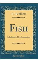 Fish: In Relation to Their Surroundings (Classic Reprint)