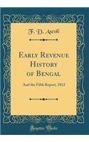 Early Revenue History of Bengal: And the Fifth Report, 1812 (Classic Reprint)