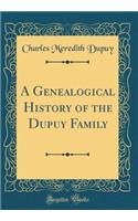 A Genealogical History of the Dupuy Family (Classic Reprint)