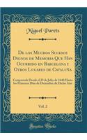 de Los Muchos Sucesos Dignos de Memoria Que Han Ocurrido En Barcelona y Otros Lugares de Cataluna, Vol. 2: Comprende Desde El 23 de Julio de 1640 Hasta Los Primeros Dias de Diciembre de Dicho Ano (Classic Reprint)