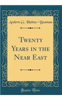 Twenty Years in the Near East (Classic Reprint)