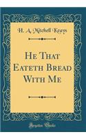 He That Eateth Bread with Me (Classic Reprint)