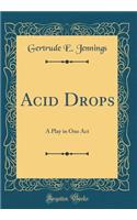 Acid Drops: A Play in One Act (Classic Reprint)