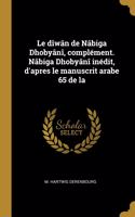 dîwân de Nâbiga Dhobyânî, complément. Nâbiga Dhobyânî inédit, d'apres le manuscrit arabe 65 de la