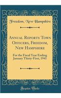 Annual Reports Town Officers, Freedom, New Hampshire: For the Fiscal Year Ending January Thirty-First, 1941 (Classic Reprint)