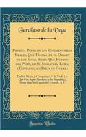Primera Parte de Los Commentarios Reales, Que Tratan, de El Origen de Los Incas, Reies, Que Fueron del Perù, de Su Idolatria, Leies, y Govierno, En Paz, y En Guerra: de Sus Vidas, y Conquistas; Y de Todo Lo Que Fue Aquel Imperio, y Su Republica, Antes Qu